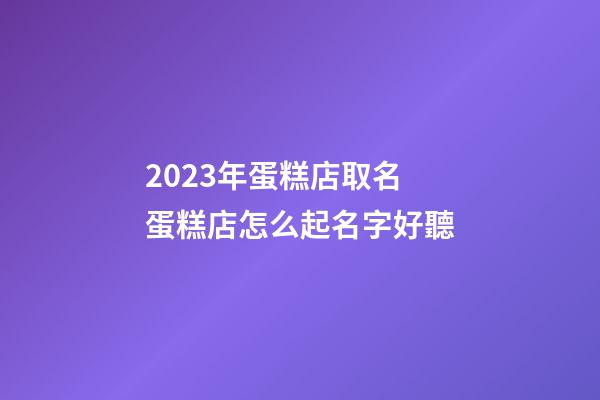2023年蛋糕店取名 蛋糕店怎么起名字好聽-第1張-店鋪起名-玄機(jī)派